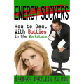 Energy Suckers: How to Deal With Bullies in the Workplace