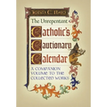 The Unrepentant Catholic's Cautionary Calendar: A Companion Volume to the Collected Works
