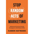Stop Random Acts of Marketing: Deliberate & Practical Growth Strategies for Mid-Market CEOs
