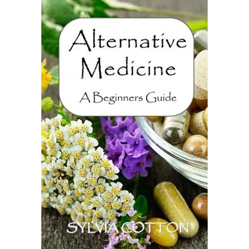 Alternative Medicine: A Beginners Guide to Alternative Medicine