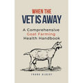 When The Vet Is Away: A Comprehensive Goat Farming Health Handbook