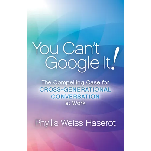 You Can't Google It!: The Compelling Case for Cross-Generational Conversation at Work