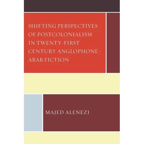 Shifting Perspectives of Postcolonialism in Twenty-First-Century Anglophone-Arab Fiction