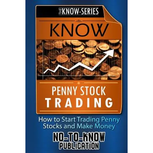 Know Penny Stock Trading: How to Start Trading Penny Stocks and Make Money