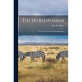 The Horsewoman: A Practical Guide to Side-Saddle Riding