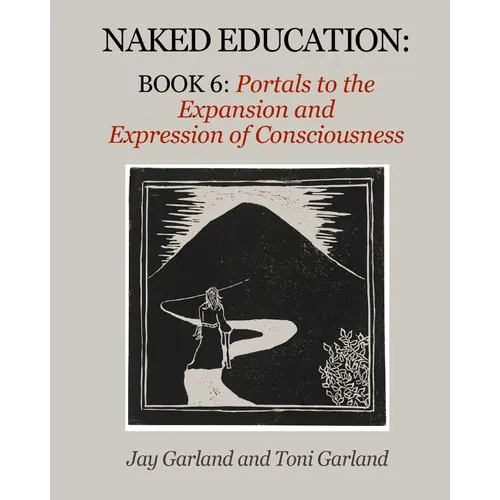 Naked Education: Book 6: Portals to the Expansion and Expression of Consciousness