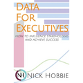 Data For Executives: How to Influence Stakeholders and Achieve Success