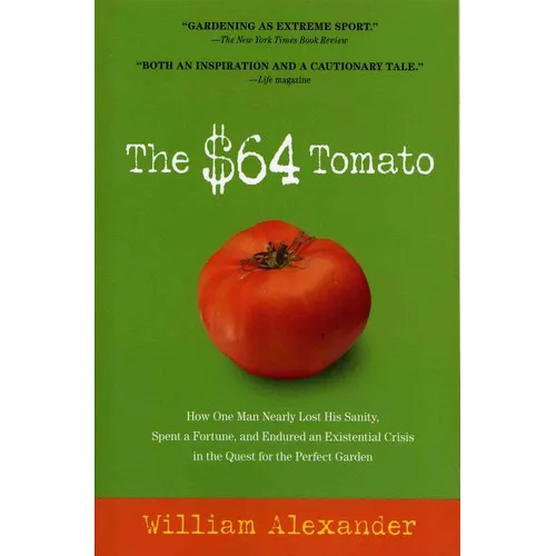 The $64 Tomato: How One Man Nearly Lost His Sanity, Spent a Fortune, and Endured an Existential Crisis in the Quest for the Perfect Garden