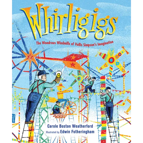 Whirligigs: The Wondrous Windmills of Vollis Simpson's Imagination