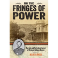 On the Fringes of Power: The Life and Turbulent Career of Stephen Wallace Dorsey