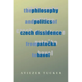The Philosophy and Politics of Czech Dissidence from Patocka to Havel