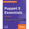 Puppet 5 Essentials - Third Edition: A fast-paced guide to automating your infrastructure