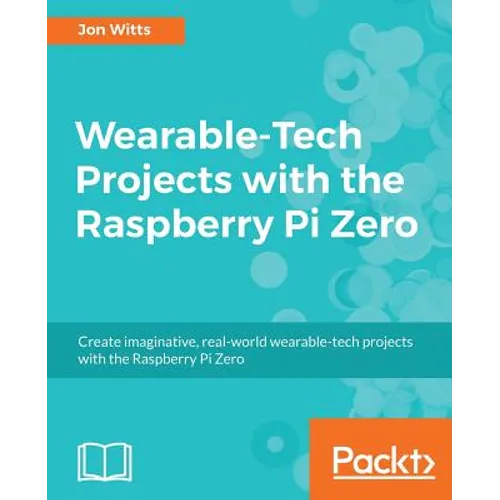 Wearable-Tech Projects with the Raspberry Pi Zero