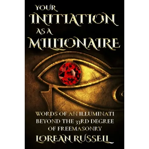 Your Initiation as a Millionaire: Words of an Illuminati Beyond the 33rd Degree of Freemasonry