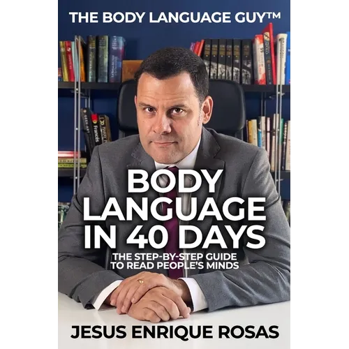 Body Language In 40 Days: The Step-By-Step guide to read people's minds
