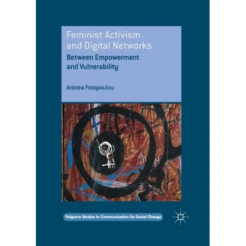 Feminist Activism and Digital Networks: Between Empowerment and Vulnerability