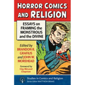 Horror Comics and Religion: Essays on Framing the Monstrous and the Divine