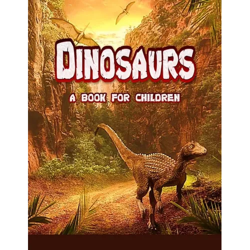 Dinosaurs - a book for children: real dinosaurs brought to life