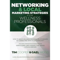 Networking & Local Marketing Strategies for Wellness Professionals: How to Build Valuable Business Relationships by Connecting With Your Community