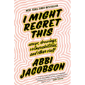 I Might Regret This: Essays, Drawings, Vulnerabilities, and Other Stuff