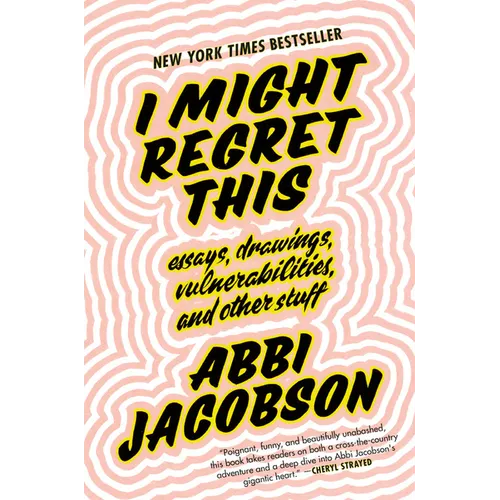 I Might Regret This: Essays, Drawings, Vulnerabilities, and Other Stuff