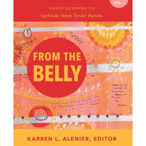 From the Belly: Poets Respond to Gertrude Stein's Tender Buttons Vol. I