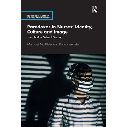 Paradoxes in Nurses' Identity, Culture and Image: The Shadow Side of Nursing