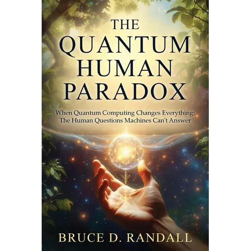 The Quantum Human Paradox: When Quantum Computing Changes Everything: The Human Questions Machines Can't Answer