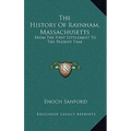 The History Of Raynham, Massachusetts: From The First Settlement To The Present Time