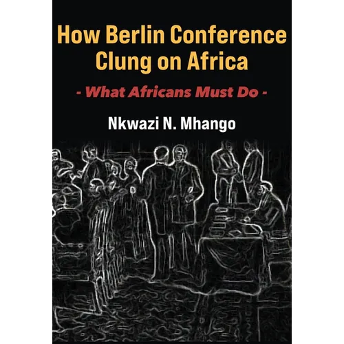 How Berlin Conference Clung on Africa: What Africans Must Do