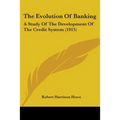 The Evolution Of Banking: A Study Of The Development Of The Credit System (1915)
