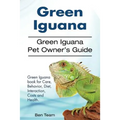 Green Iguana. Green Iguana Pet Owner's Guide. Green Iguana book for Care, Behavior, Diet, Interaction, Costs and Health.