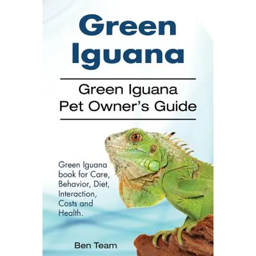 Green Iguana. Green Iguana Pet Owner's Guide. Green Iguana book for Care, Behavior, Diet, Interaction, Costs and Health.