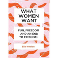 What Women Want: Fun, Freedom and an End to Feminism