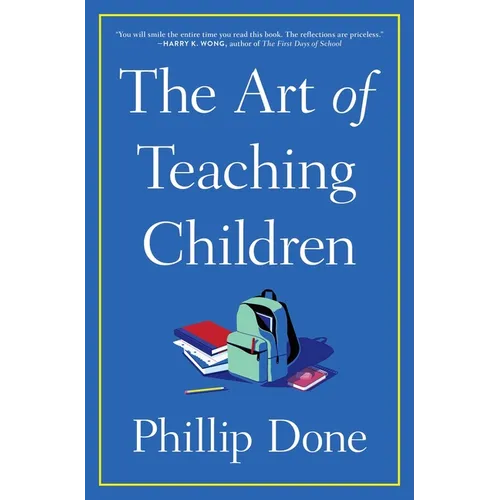 The Art of Teaching Children: All I Learned from a Lifetime in the Classroom