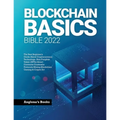 Blockchain Basics Bible 2022: The Best Beginner's Guide About Cryptocurrency Technology- Non-Fungible Token (NFTs)-Smart Contracts-Consensus Protocols