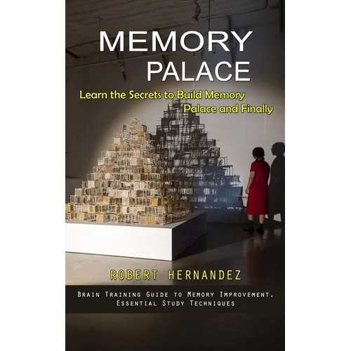 Memory Palace: Learn the Secrets to Build Memory Palace and Finally (Brain Training Guide to Memory Improvement, Essential Study Techniques)