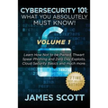 Cybersecurity 101: What You Absolutely Must Know! - Volume 1: Learn How Not to be Pwned, Thwart Spear Phishing and Zero Day Exploits, Clo