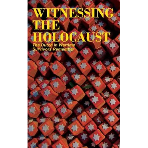 Witnessing the Holocaust: The Dutch in Wartime, Survivors Remember