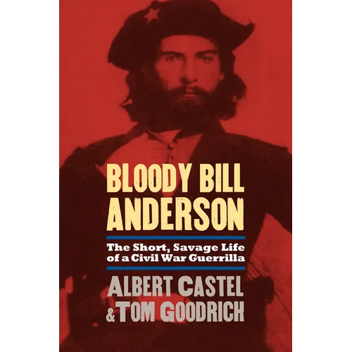 Bloody Bill Anderson: The Short, Savage Life of a Civil War Guerrilla