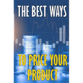 The best ways to price your product: How to Price Your Product or Service Competitively