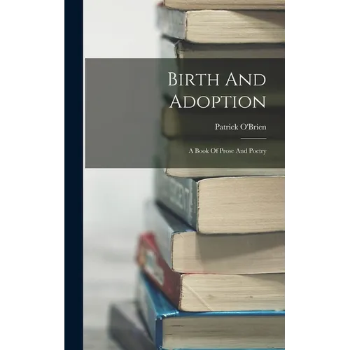 Birth And Adoption: A Book Of Prose And Poetry