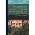 Queen Joanna I. of Naples, Sicily and Jerusalem, Countess of Provence, Forcalquier and Piedmont: An Essay On Her Times