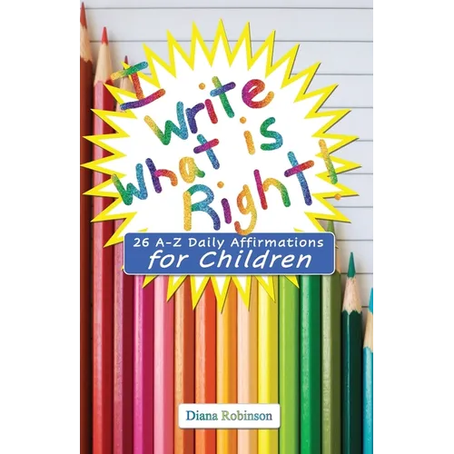 I Write What is Right! 26 A-Z Daily Affirmations for Children