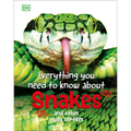 Everything You Need to Know about Snakes: And Other Scaly Reptiles