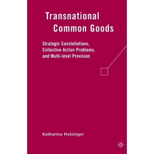 Transnational Common Goods: Strategic Constellations, Collective Action Problems, and Multi-Level Provision