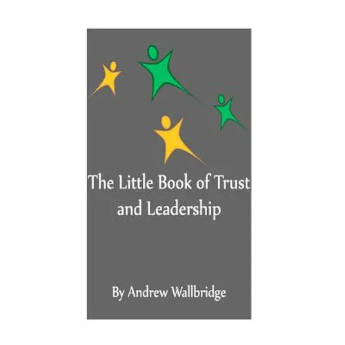 The Little Book of Trust and Leadership: A personal journey in to earning trust and leading others