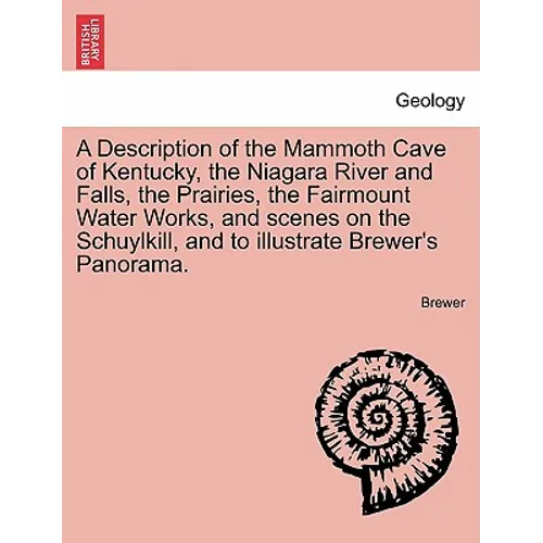 A Description of the Mammoth Cave of Kentucky, the Niagara River and Falls, the Prairies, the Fairmount Water Works, and Scenes on the Schuylkill, and