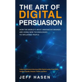 The Art of Digital Persuasion: How the World's Most Innovative Brands Are Using New Technologies to Influence People