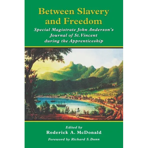 Between Slavery and Freedom: Special Magistrate John Anderson's Journal of St. Vincent During the Apprenticeship